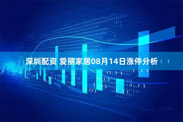 深圳配资 爱丽家居08月14日涨停分析