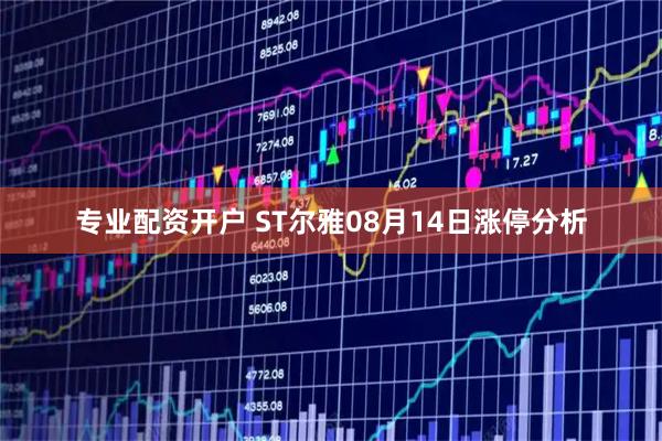 专业配资开户 ST尔雅08月14日涨停分析